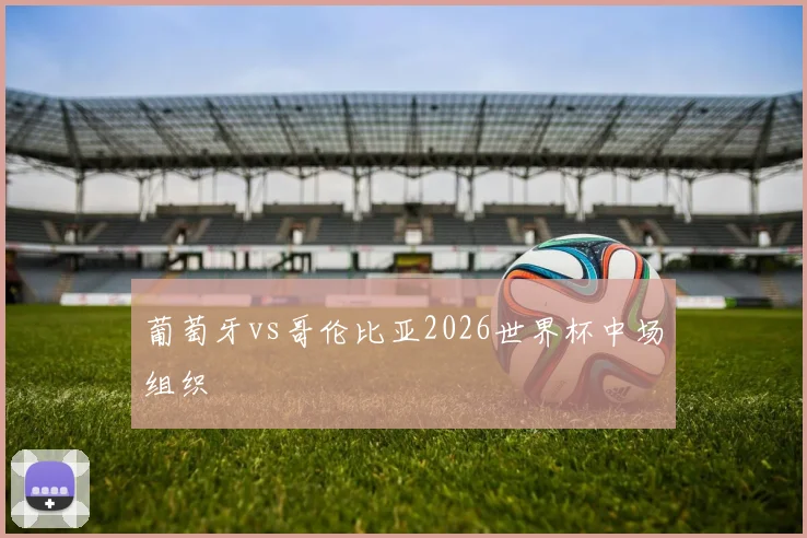 葡萄牙vs哥伦比亚2026世界杯中场组织