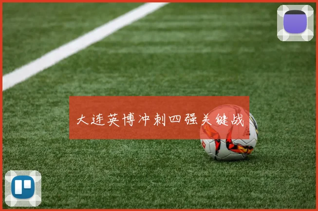 大连英博冲刺四强关键战 - 必赢BWIN手机站官网
