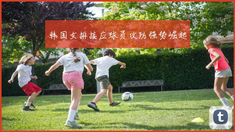 韩国女排接应球员攻防强势崛起 - 必赢BWIN手机站官网