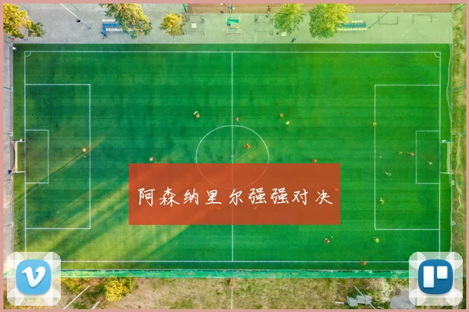 阿森纳里尔强强对决 - 必赢BWIN手机站官网