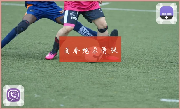 南非绝杀晋级 - 必赢BWIN手机站官网