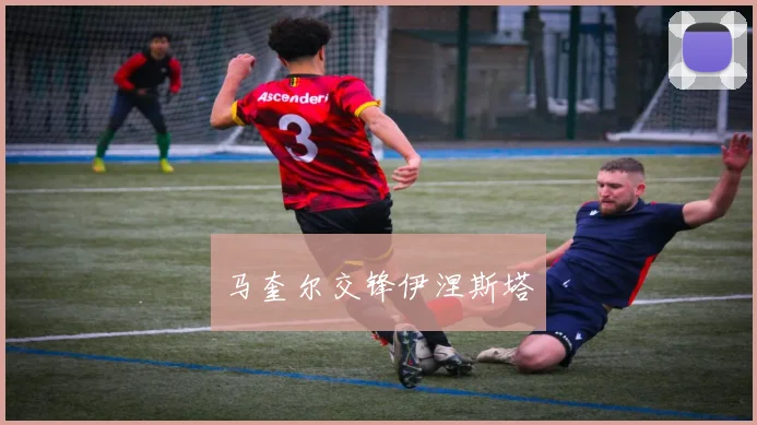 马奎尔交锋伊涅斯塔 - 必赢BWIN手机站官网