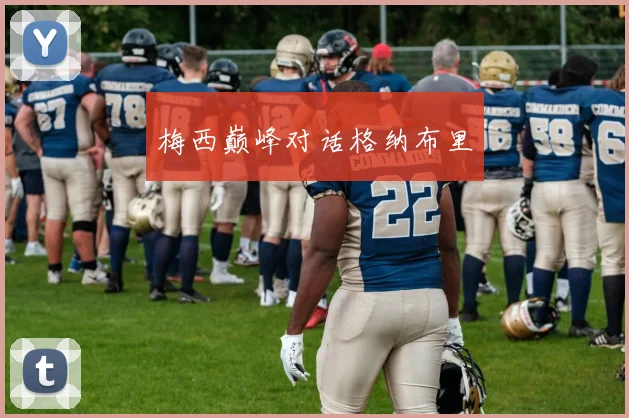 梅西巅峰对话格纳布里 - 必赢BWIN手机站官网