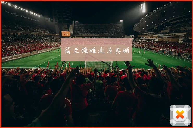 荷兰强碰北马其顿 - 必赢BWIN手机站官网