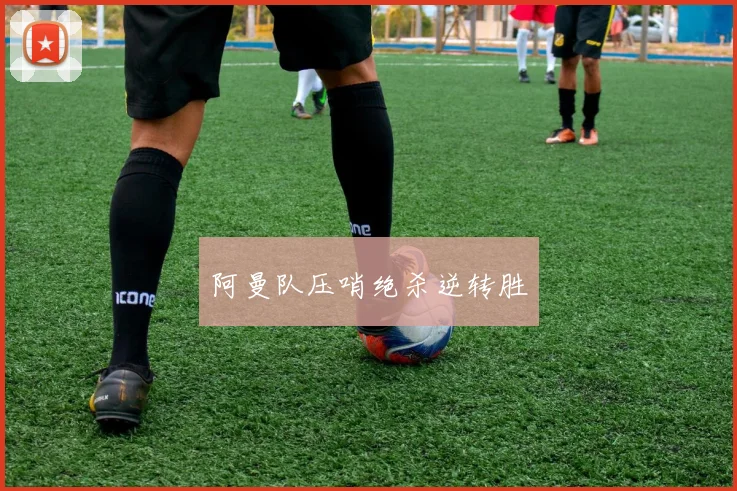 阿曼队压哨绝杀逆转胜 - 必赢BWIN手机站官网