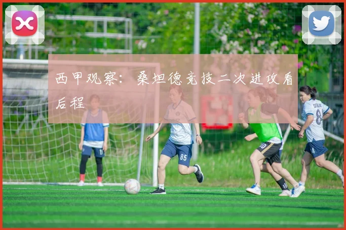 西甲观察：桑坦德竞技二次进攻看后程