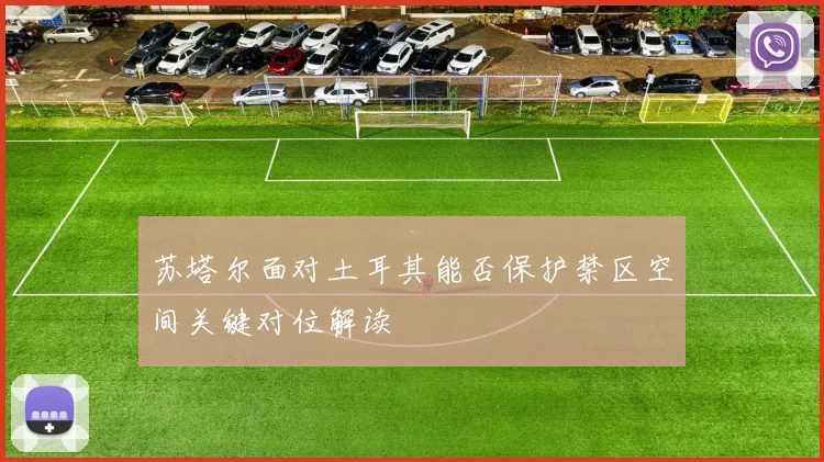 苏塔尔面对土耳其能否保护禁区空间关键对位解读