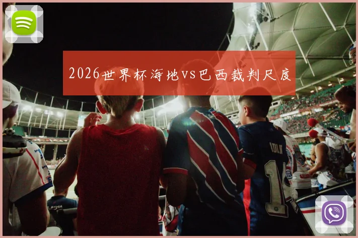 2026世界杯海地vs巴西裁判尺度