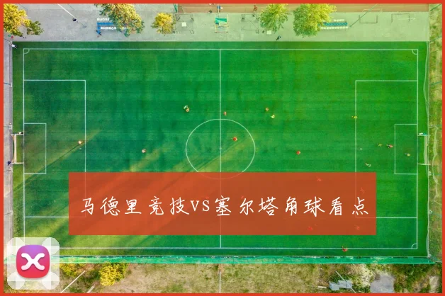 马德里竞技vs塞尔塔角球看点