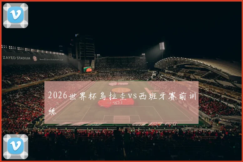 2026世界杯乌拉圭vs西班牙赛前训练